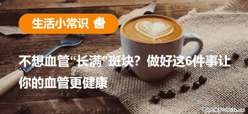 不想血管“长满”斑块？做好这6件事让你的血管更健康 - 宣城生活资讯 - 宣城28生活网 xuancheng.28life.net